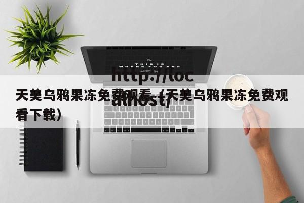 天美乌鸦果冻免费观看（天美乌鸦果冻免费观看下载）