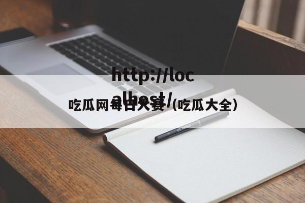 吃瓜网每日大赛（吃瓜大全）