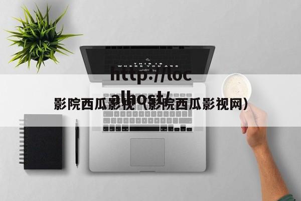 影院西瓜影视（影院西瓜影视网）