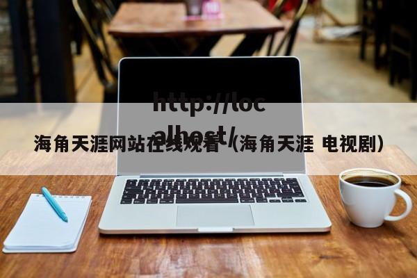 海角天涯网站在线观看（海角天涯 电视剧）